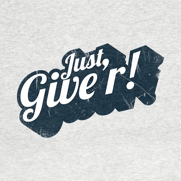 Just Give'r! (Canadian slang) by bluerockproducts